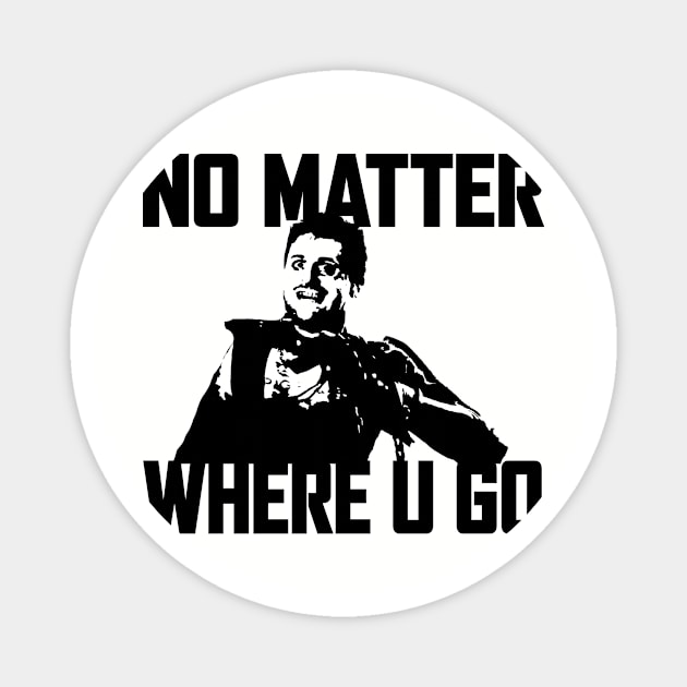NO MATTER WHERE U GO... (Black) Magnet by Zombie Squad Clothing